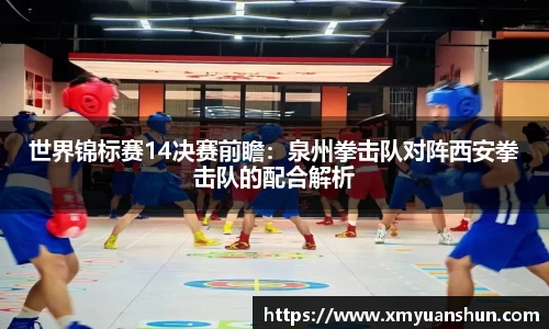 世界锦标赛14决赛前瞻：泉州拳击队对阵西安拳击队的配合解析