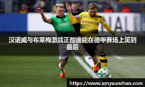 汉诺威与布莱梅激战正酣谁能在德甲赛场上笑到最后